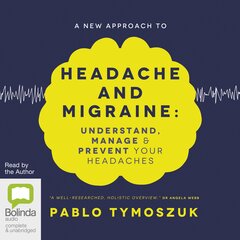 A New Approach to Headache and Migraine : Understand, Manage and Prevent your Headaches